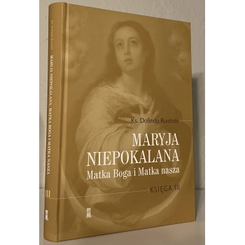 Maryja Niepokalana. Matka Boga i Matka nasza. Księga 3
